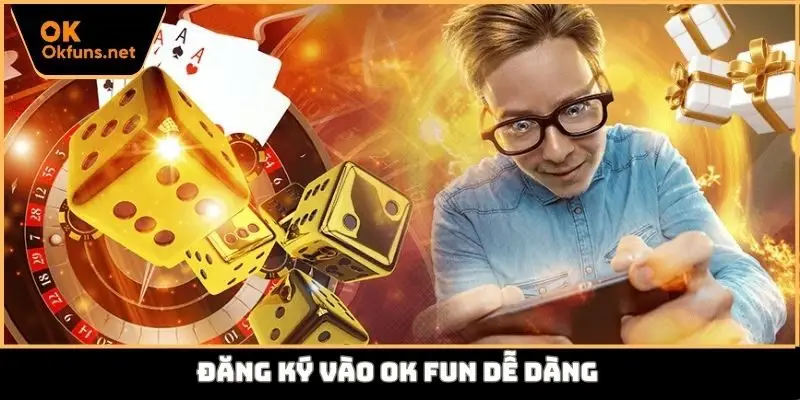 Đăng ký vào Ok fun dễ dàng