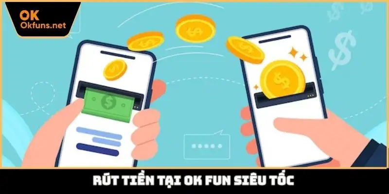 Rút tiền tại Ok fun siêu tốc