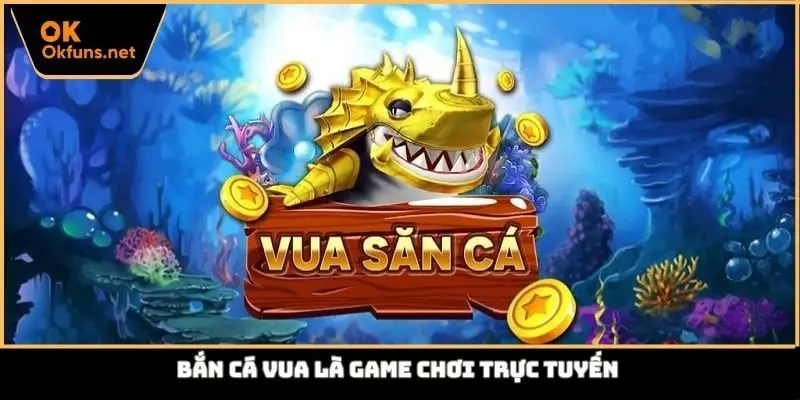Bắn cá vua là game chơi trực tuyến
