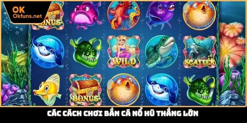 Các cách chơi bắn cá nổ hũ thắng lớn