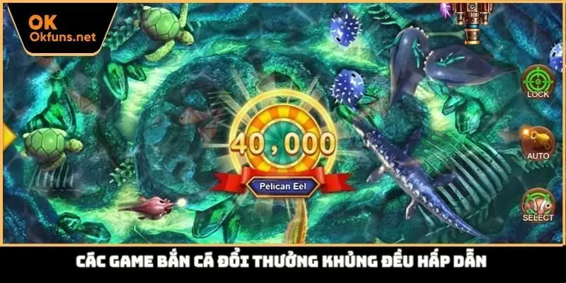 Các game bắn cá đổi thưởng khủng đều hấp dẫn
