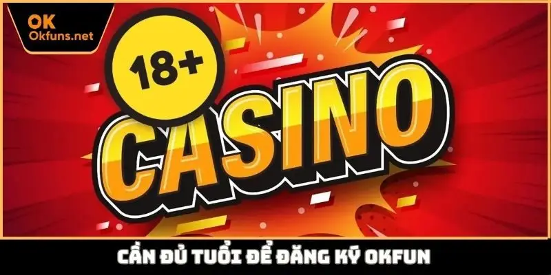 Cần đủ tuổi để đăng ký Okfun