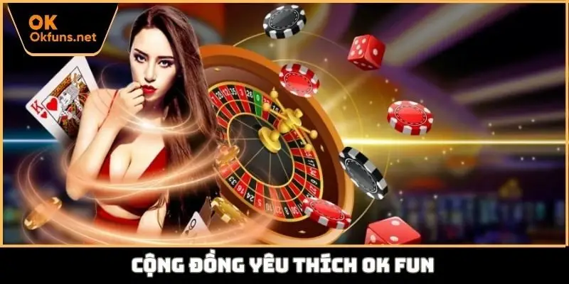 Cộng đồng yêu thích Ok fun
