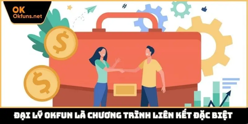 Đại lý Okfun là chương trình liên kết đặc biệt