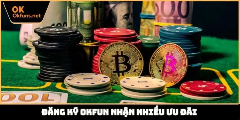 Đăng ký Okfun nhận nhiều ưu đãi