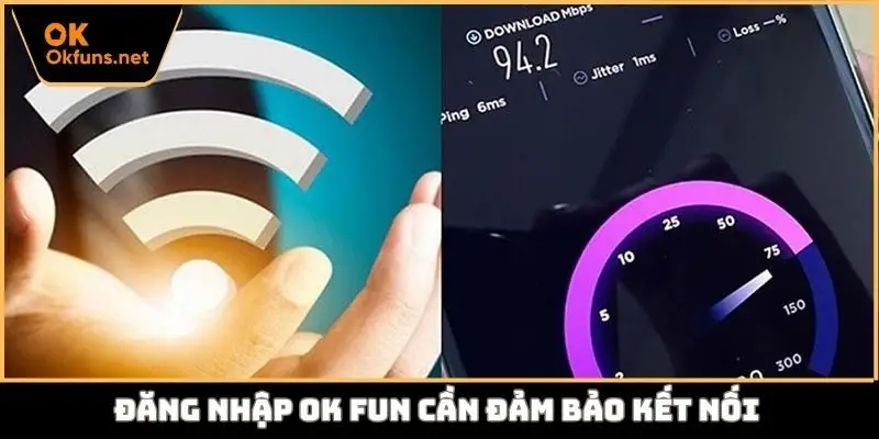 Đăng nhập Ok fun cần đảm bảo kết nối