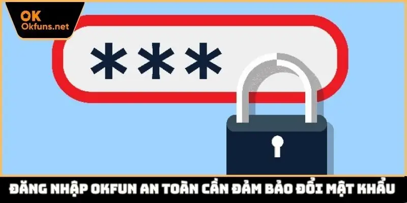 Đăng nhập Okfun an toàn cần đảm bảo đổi mật khẩu định kỳ