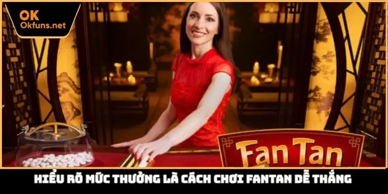 Hiểu rõ mức thưởng là cách chơi Fantan dễ thắng