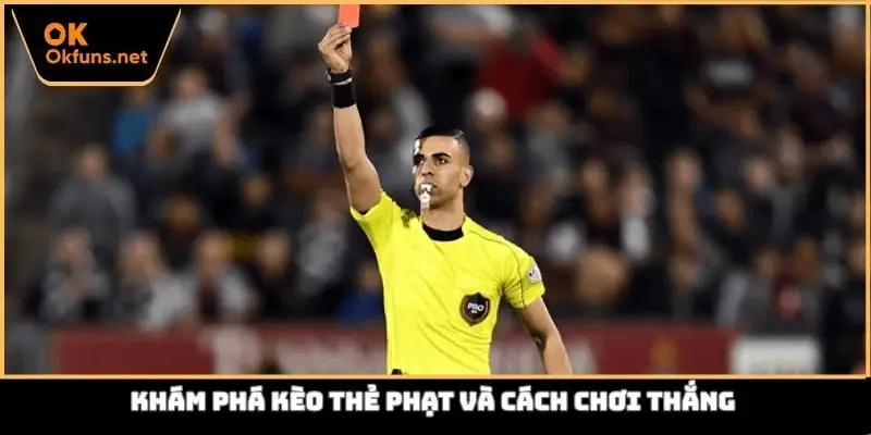 Khám phá kèo thẻ phạt và cách chơi thắng