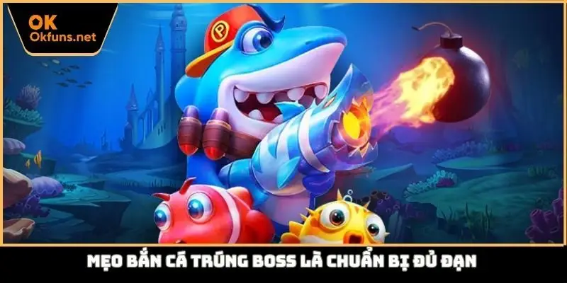 Mẹo bắn cá trúng boss là chuẩn bị đủ đạn