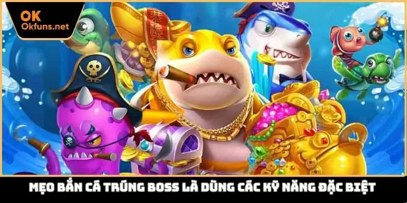 Mẹo bắn cá trúng boss là dùng các kỹ năng đặc biệt