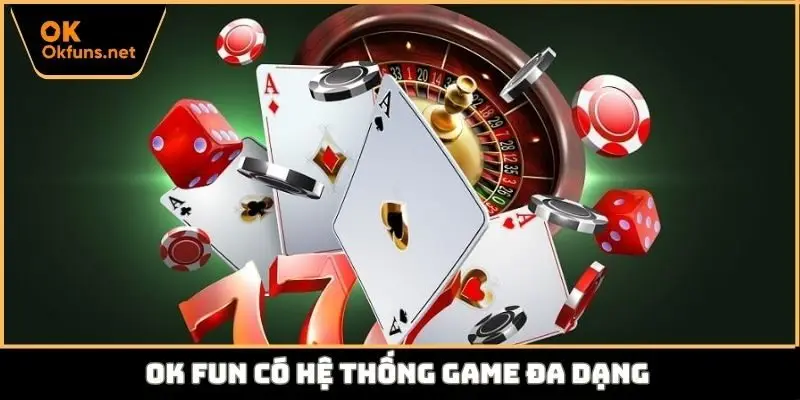 Ok fun có hệ thống game đa dạng
