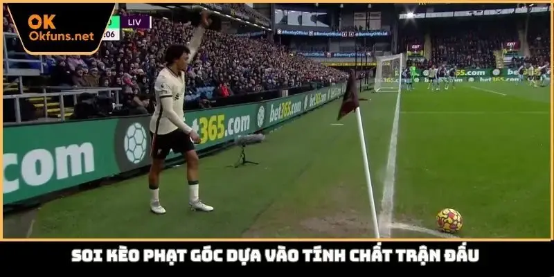Soi kèo phạt góc dựa vào tính chất trận đấu