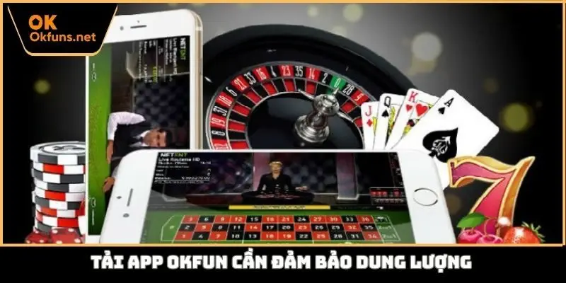 Tải app Okfun cần đảm bảo dung lượng