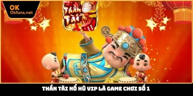 Thần tài nổ hũ vip là game chơi số 1