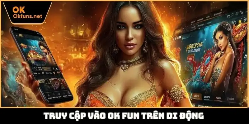 Truy cập vào Ok fun trên di động
